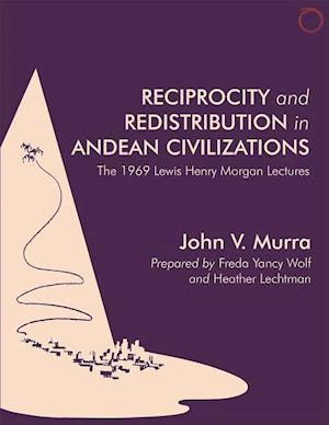 Reciprocity and Redistribution in Andean Civiliz – The 1969 Lewis Henry Morgan Lectures Lectures