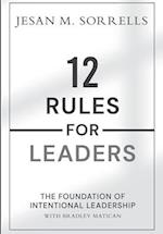 12 Rules for Leaders: The Foundation of Intentional Leadership 