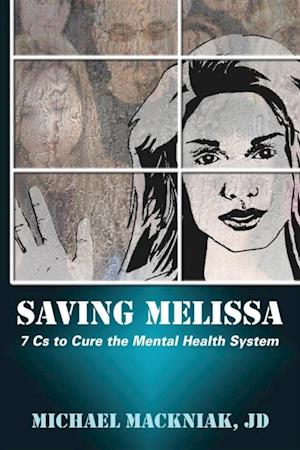Saving Melissa : The 7Cs to Cure the Mental Health System