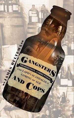 Gangsters and Cops - Prohibition, Corruption, and LAPD's Scandalous Coming of Age