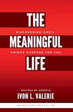 The Meaningful Life: Discovering God's Unique Purpose For You 