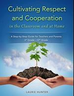 Cultivating Respect and Cooperation in the Classroom and at Home: A Step-by-Step Guide for Teachers and Parents, 3rd Grade - 12th Grade 