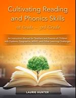 Cultivating Reading and Phonics Skills, 1st Grade - 3rd Grade: An Instruction Manual for Teachers and Parents of Children with Dyslexia, Dysgraphia, A