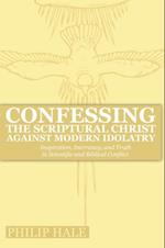 Confessing the Scriptural Christ against Modern Idolatry: Inspiration, Inerrancy, and Truth in Scientific and Biblical Conflict
