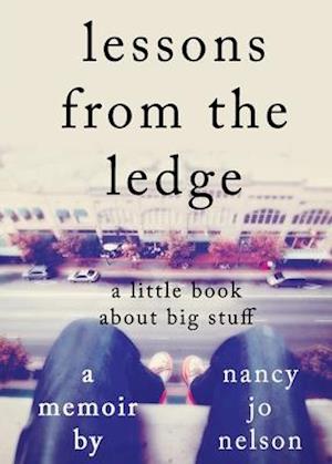 Lessons from the Ledge: A Little Book About Big Stuff