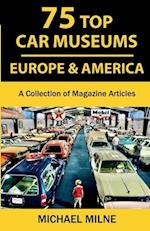 75 Top Car Museums in Europe & America: A Collection of Magazine Articles 