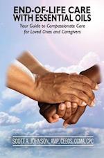 End-of-Life Care with Essential Oils: Your Guide to Compassionate Care for Loved Ones and Their Caregivers 