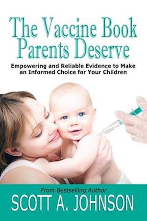 The Vaccine Book Parents Deserve: Empowering and Reliable Evidence to Make an Informed Choice for Your Children