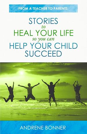 Stories To Heal Your Life So You Can Help Your Child Succeed