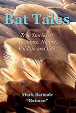 Bat Tales : True Stories of Adventure, Nature, Wildlife and Life