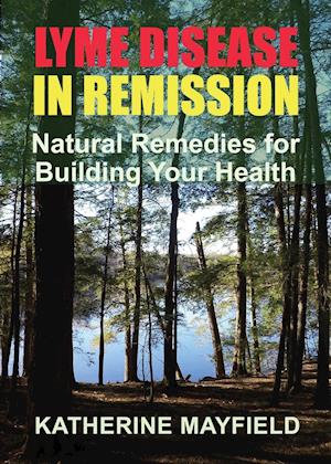Lyme Disease in Remission: Natural Remedies for Building Your Health
