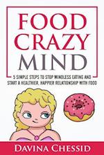 Food Crazy Mind: 5 Simple Steps to Stop Mindless Eating and Start a Healthier, Happier Relationship with Food 