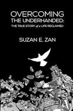 Overcoming the Underhanded:: The True Story of a Life Reclaimed 