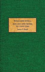 William Still: His Life and Work to This Time 