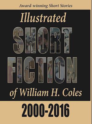 Illustrated Short Fiction of William H. Coles 2000-2016