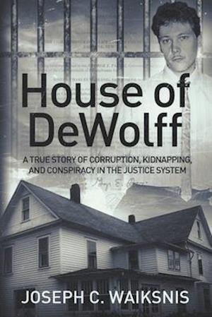 House of DeWolff: A True Story of Corruption, Kidnapping, and Conspiracy in the Justice System