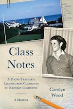 Class Notes : A Young Teacher's Lessons from Classroom to Kennedy Compound