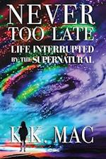 Never Too Late: Life Interrupted by the Supernatural 