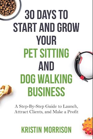 30 Days To Start and Grow Your Pet Sitting and Dog Walking Business