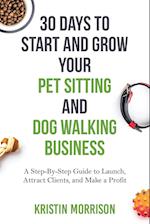 30 Days To Start and Grow Your Pet Sitting and Dog Walking Business