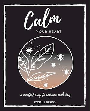 Calm Your Heart: Mindfulness Journal with 26 writing prompts to assist in reframing your day