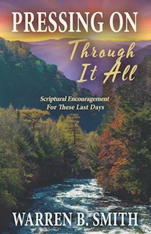 Pressing On Through It All: Scriptural Encouragement For These Last Days