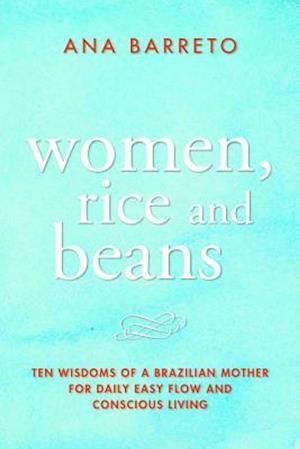Women, Rice and Beans : Nine Wisdoms I Learned From My Mother When I Really Paid Attention