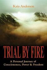 Trial by Fire: A Personal Journey of Consciousness, Power & Freedom 