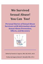 We Survived Sexual Abuse! You Can Too! : Personal Stories of Sexual Abuse Survivors with Information about Sexual Abuse Prevention, Effects, and Recovery