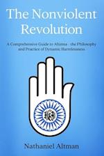 The Nonviolent Revolution: A Comprehensive Guide to Ahimsa - the Philosophy and Practice of Dynamic Harmlessness 