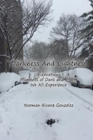 Darkness and Lightness: Observations, moments of dark and light we all experience in life