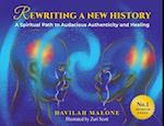 Rewriting A New History: A Spiritual Path to Audacious Authenticity and Healing 