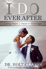 I Do Ever After : Living Heart 2 Heart In Marriage