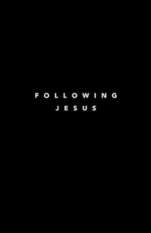 Following Jesus: 7 Essentials To Following Jesus