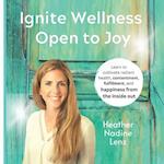 Ignite Wellness, Open to Joy: A guide to integrate more health & happiness into your daily lifestyle. 