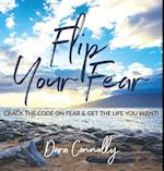 Flip Your Fear: Crack the Code on Fear & Get the Life You Want! 