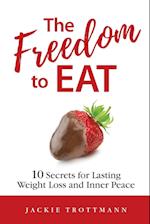 The Freedom to EAT: 10 Secrets for Lasting Weight Loss and Inner Peace 