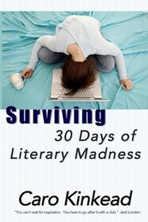Surviving 30 Days of Literary Madness: Getting Through NaNoWriMo With Your Sanity and Sense of Humor (Hopefully) Intact