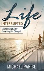 Life Interrupted : Taking Charge After Everything Has Changed