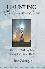 Haunting The Carolina Coast: Thirteen Chilling Tales Along The Outer Banks 