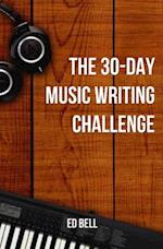 The 30-Day Music Writing Challenge: Transform Your Songwriting Composition Skills in Only 30 Days 