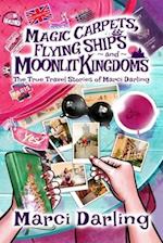 Magic Carpets, Flying Ships, and Moonlit Kingdoms: The True Travel Stories of Marci Darling 