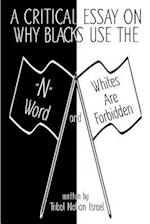 A Critical Essay on Why Blacks Use the N Word and Whites Are Forbidden