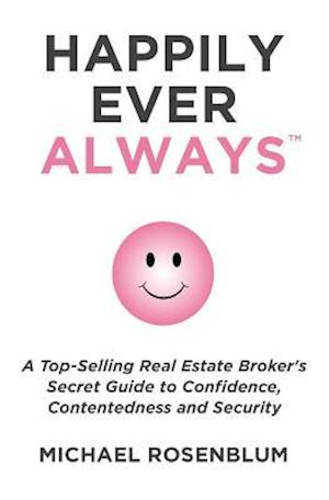 Happily Ever Always: A Top-Selling Real Estate Broker's Secret Guide to Confidence, Contentedness and Security