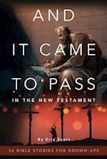 And It Came to Pass in the New Testament: 36 Bible Stories For Grown-Ups 