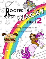 Rooted in Wacky Fun, Part 2