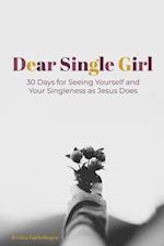 Dear Single Girl: 30 Days for Seeing Yourself and Your Singleness as Jesus Does 