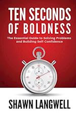 Ten Seconds of Boldness: The Essential Guide to Solving Problems and Building Self-Confidence 