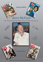 Kent McCray: The Man Behind the Most Beloved Television Shows 