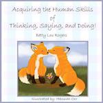 Acquiring the Human Skills of Thinking, Saying, Doing